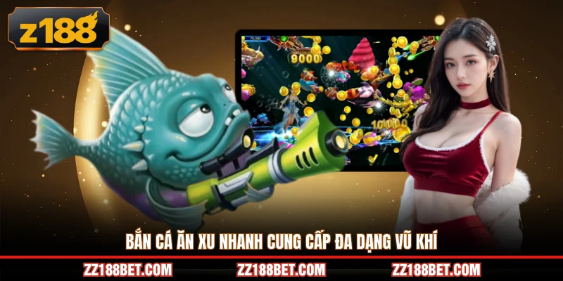 Bắn cá ăn xu nhanh cung cấp đa dạng vũ khí