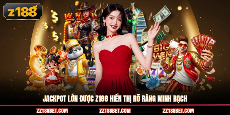 Jackpot lớn được Z188 hiển thị rõ ràng minh bạch