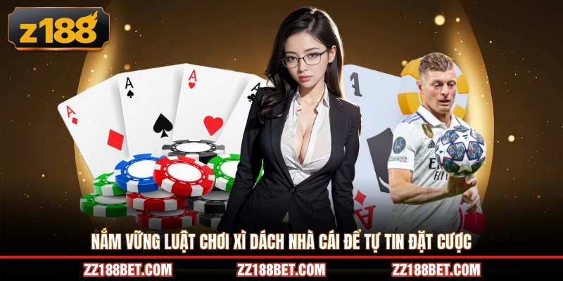 Nắm vững luật chơi xì dách nhà cái để tự tin đặt cược