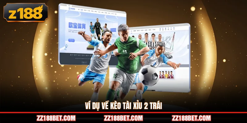 Ví dụ về kèo tài xỉu 2 trái